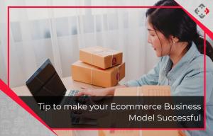 Tip to make your Ecommerce Business Model Successful
